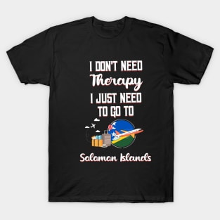 I Don't Need Therapy I Just Need To Go To Solomon Islands T-Shirt